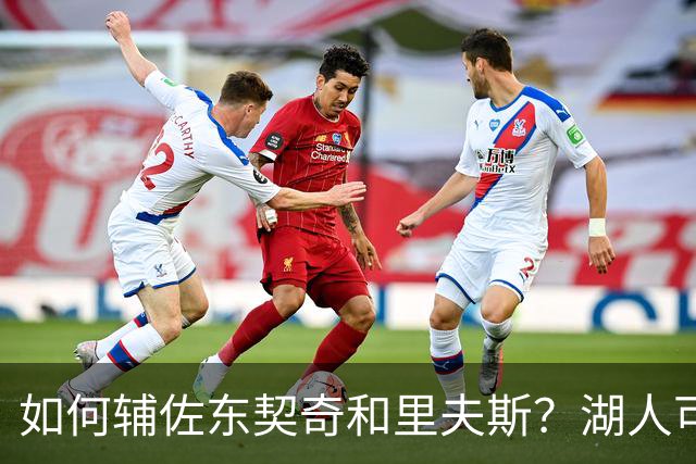 如何辅佐东契奇&里夫斯？湖人可关注沃特森&伊森 卢尼将补充内线