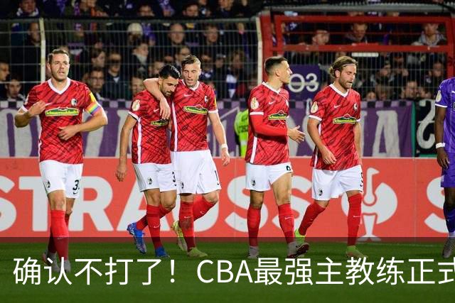 确认不打了！CBA最强主教练正式卸任，或加盟广东队取代杜锋？